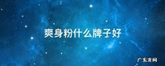 爽身粉什么牌子好 液体爽身粉什么牌子好
