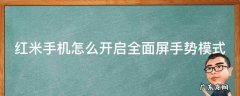 红米设置全屏手势 红米手机怎么开启全面屏手势模式
