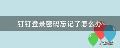 忘记了钉钉登录密码怎么办? 钉钉登录密码忘记了怎么办