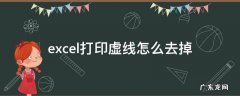 excel打印虚线怎么去掉 excel打印虚线怎么去掉快捷键
