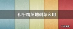 和平精英地刺怎么用 和平精英地刺在哪个模式