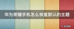 华为荣耀手机怎么恢复默认的主题图标 华为荣耀手机怎么恢复默认的主题