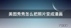 美图秀秀怎么把照片变成漫画 美图秀秀怎么把照片变成漫画脸