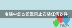电脑中怎么设置禁止安装任何软件应用 电脑中怎么设置禁止安装任何软件