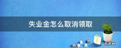 失业金怎么取消领取 失业金如何取消领取