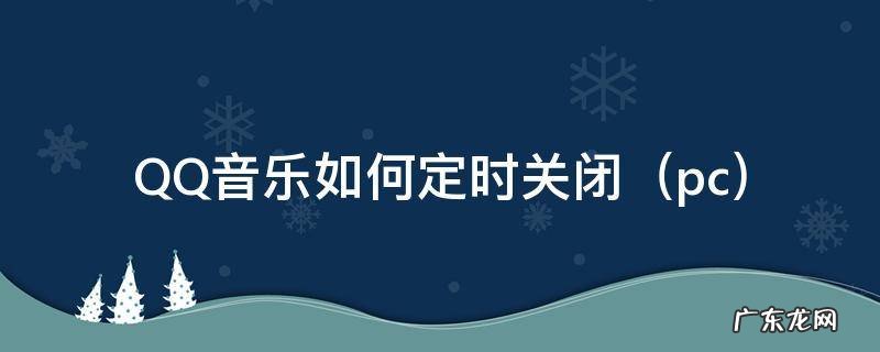 pc QQ音乐如何定时关闭(qq音乐怎么定时关闭)