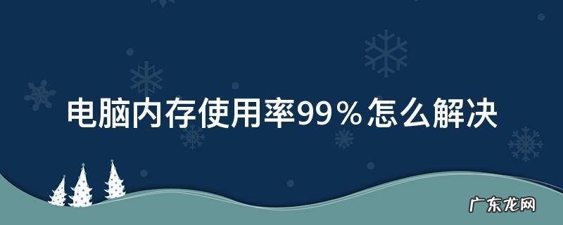 电脑内存达到99% 电脑内存使用率99%怎么解决