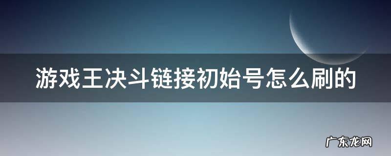 游戏王决斗链接初始号怎么刷的 游戏王决斗链接初始号怎么刷的