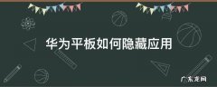 华为平板如何隐藏应用 荣耀华为平板如何隐藏应用