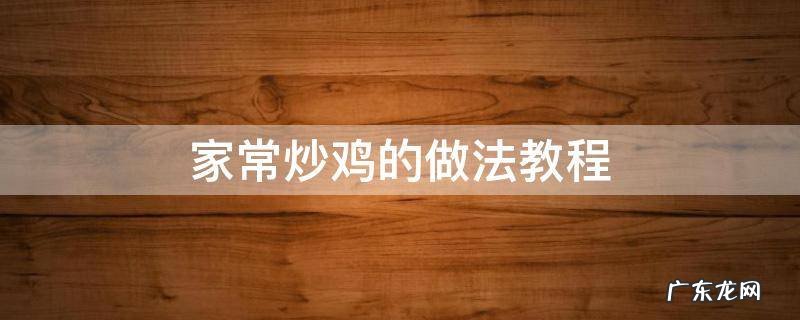 家常炒鸡的做法教程 家常炒鸡如何制作?