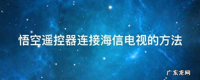 悟空遥控 海信 悟空遥控器连接海信电视的方法