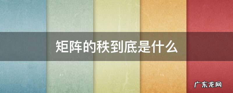 矩阵的秩到底是什么 矩阵的秩的定义是什么?