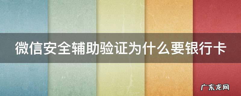 微信安全辅助验证要银行卡没有怎么办 微信安全辅助验证为什么要银行卡