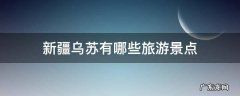 新疆乌苏有哪些旅游景点 乌苏景点有哪些地方