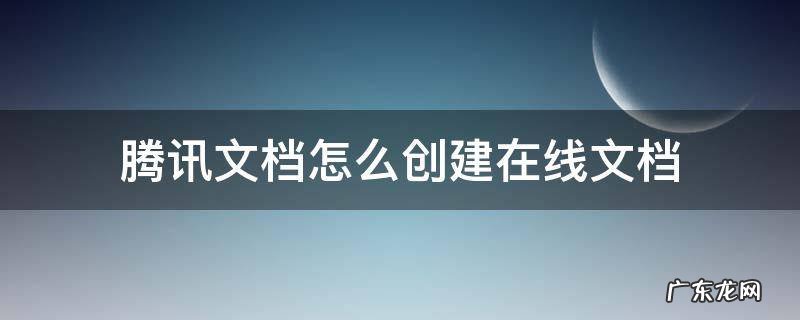 腾讯文档怎么创建在线文档 电脑版腾讯文档怎么创建在线文档