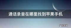 通话录音在哪里找到苹果手机 苹果通话电话录音在哪里找