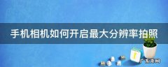 手机相机如何开启最大分辨率拍照权限 手机相机如何开启最大分辨率拍照
