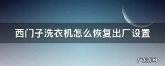 西门子洗衣机怎么恢复出厂设置 西门子洗衣机怎么恢复出厂设置教程