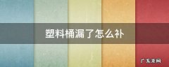 塑料桶如何补漏 塑料桶漏了怎么补