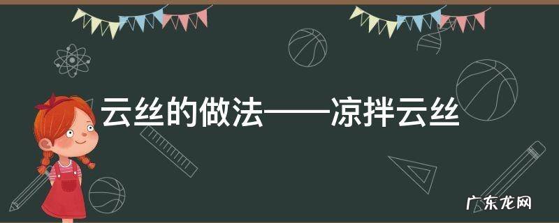 凉拌云丝是什么东西做的 云丝的做法——凉拌云丝
