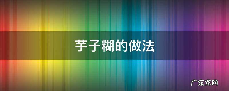 芋子糊的做法大全 芋子糊的做法