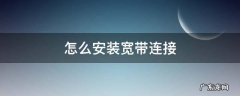 安装宽带 怎么安装宽带连接