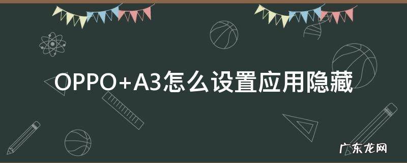 OPPO A3怎么设置应用隐藏