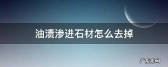 石材上渗入大面积油渍如何清理 油渍渗进石材怎么去掉