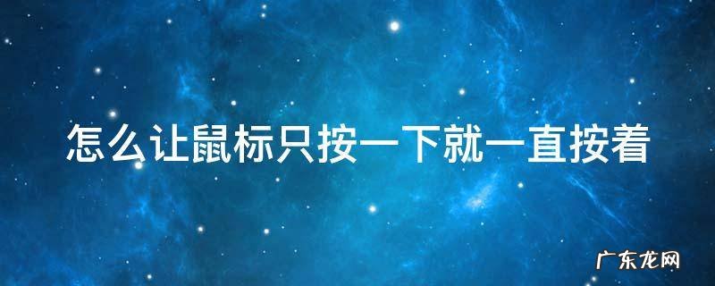 怎么让鼠标只按一下就一直按着呢 怎么让鼠标只按一下就一直按着