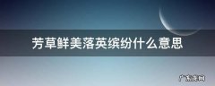 芳草鲜美落英缤纷什么意思啊 芳草鲜美落英缤纷什么意思