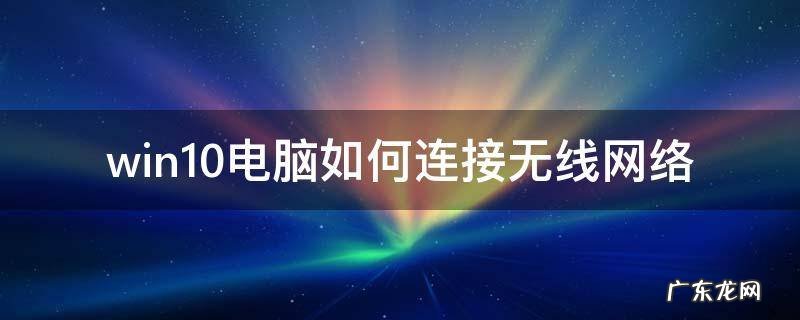 win10电脑如何连接无线网络 win10怎样无线连接网络