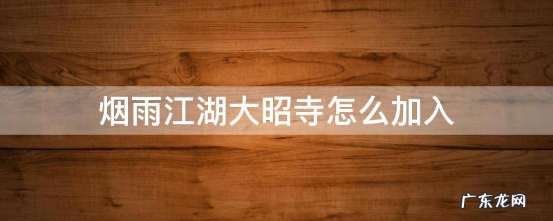 烟雨江湖大昭寺怎么加入不了 烟雨江湖大昭寺怎么加入