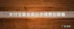 支付宝基金卖出手续费哪里看 支付宝基金卖出手续费在哪看
