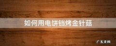 怎样用电饼铛做烧烤金针菇 如何用电饼铛烤金针菇