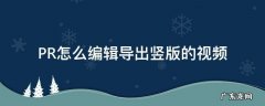 PR怎么编辑导出竖版的视频 pr怎样编辑竖版视频