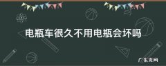电瓶车很久不用电瓶会坏吗 电瓶车多久不用会坏