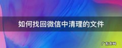 如何找回微信中清理的文件 微信上的文件清理了怎么找回