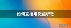 怎么用微信听歌 如何直接用微信听歌