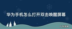 华为手机双击唤醒在哪里设置 华为手机怎么打开双击唤醒屏幕
