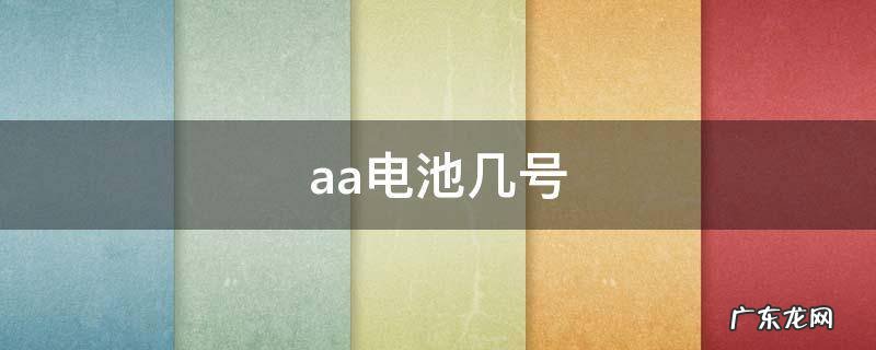 aa锂电池是几号电池 aa电池几号