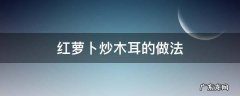红萝卜炒木耳的做法 红萝卜炒木耳的做法大全