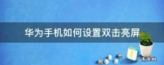 华为手机如何设置双击亮屏 华为手机哪里设置双击亮屏