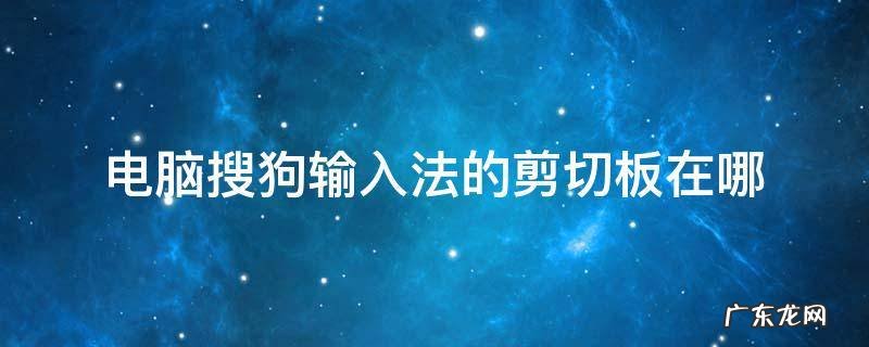 电脑搜狗输入法的剪切板在哪 电脑搜狗输入法的剪切板在哪里找