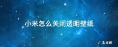 怎样关闭透明壁纸 小米怎么关闭透明壁纸