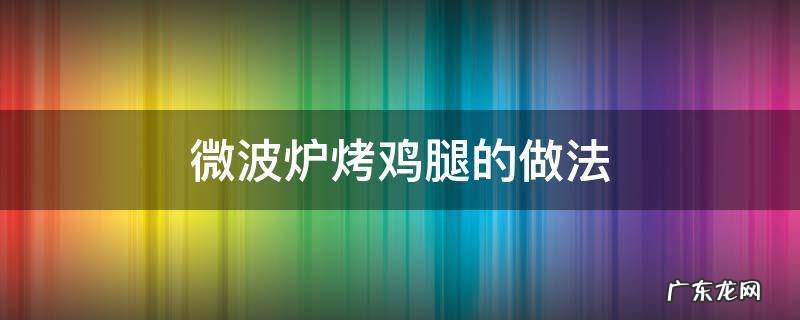微波炉烤鸡腿的做法大全 微波炉烤鸡腿的做法