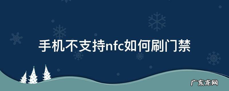手机不支持nfc如何刷门禁卡 手机不支持nfc如何刷门禁