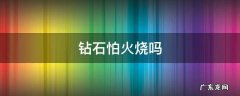 钻石怕火么 钻石怕火烧吗
