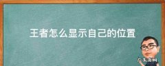 王者荣耀如何显示自己的位置 王者怎么显示自己的位置