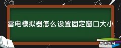 雷电模拟器怎么设置固定窗口大小 雷电模拟器怎么设置固定窗口大小不变