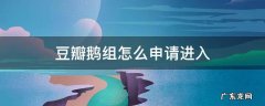 申请豆瓣鹅组要写什么才能通过 豆瓣鹅组怎么申请进入
